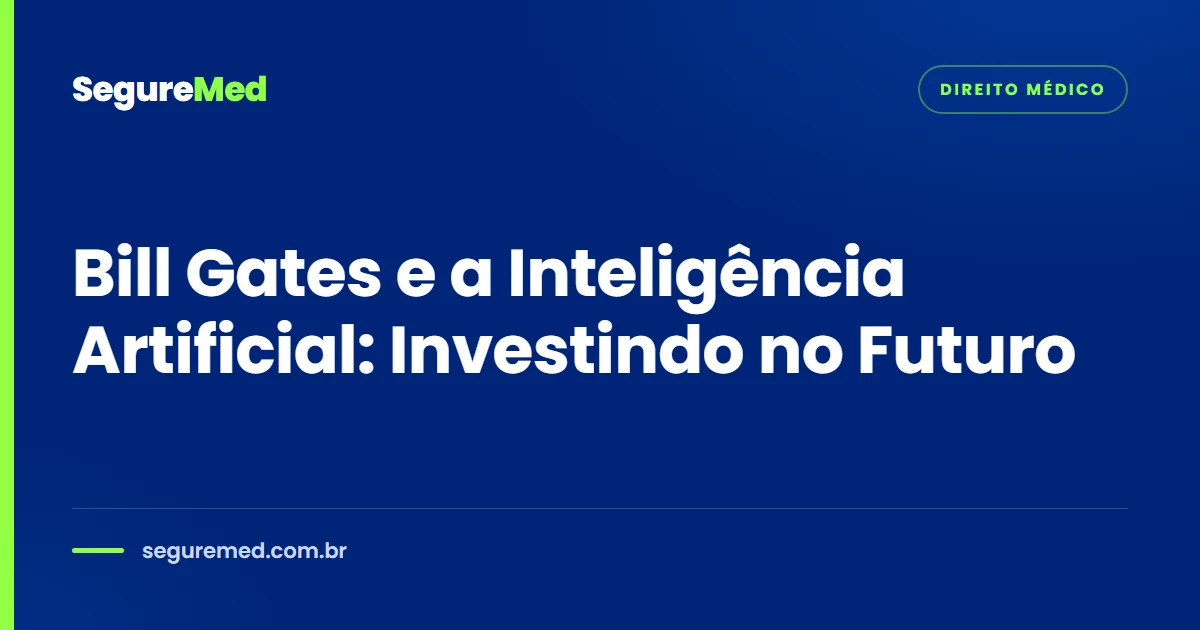 Bill Gates e a Inteligência Artificial: Investindo no Futuro