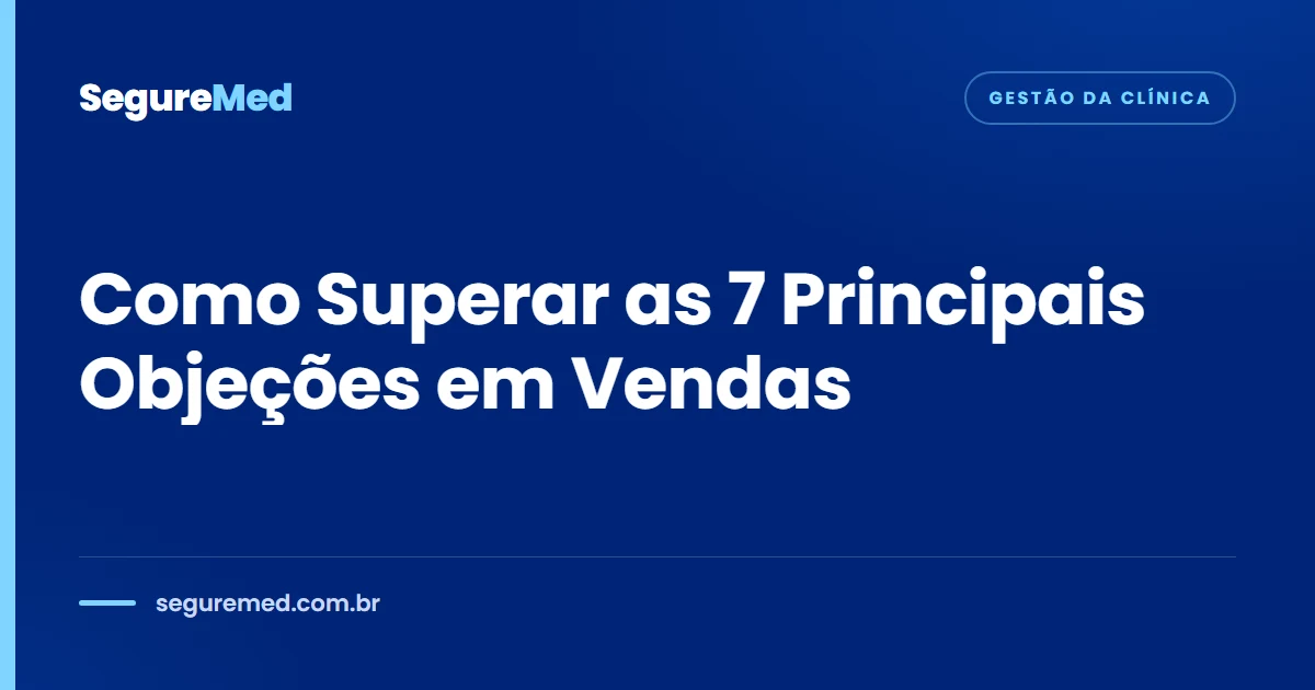 Como Superar as 7 Principais Objeções em Vendas