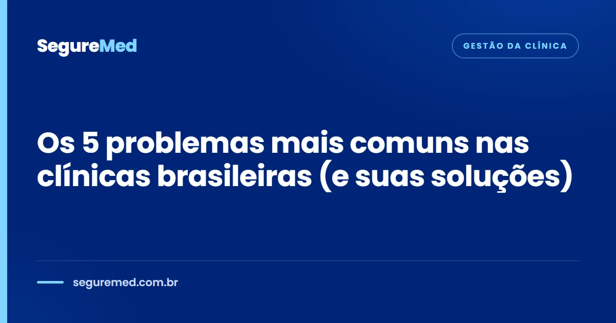 Os 5 problemas mais comuns nas clínicas brasileiras (e suas soluções)