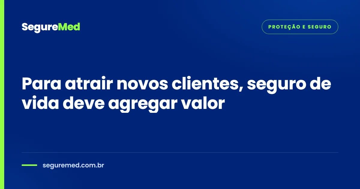 Para atrair novos clientes, seguro de vida deve agregar valor
