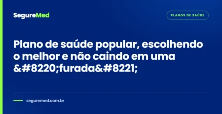 Plano de saúde popular, escolhendo o melhor e não caindo em uma furada