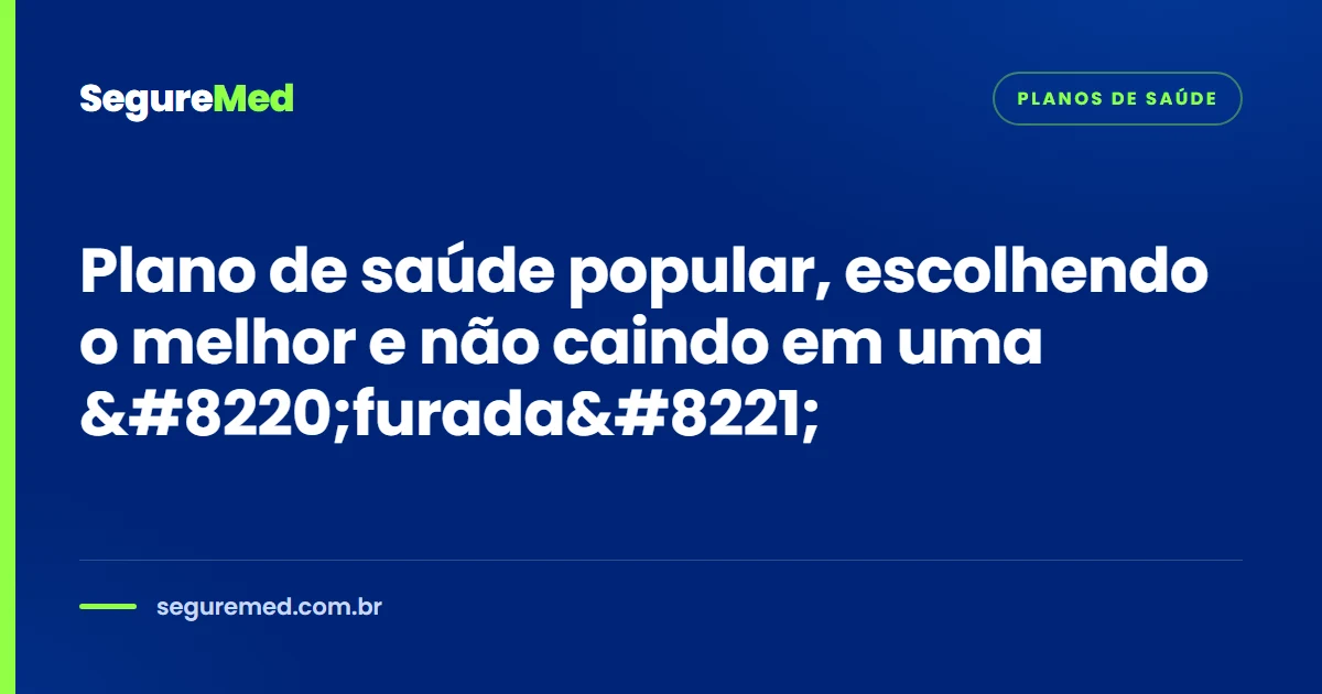Plano de saúde popular, escolhendo o melhor e não caindo em uma furada