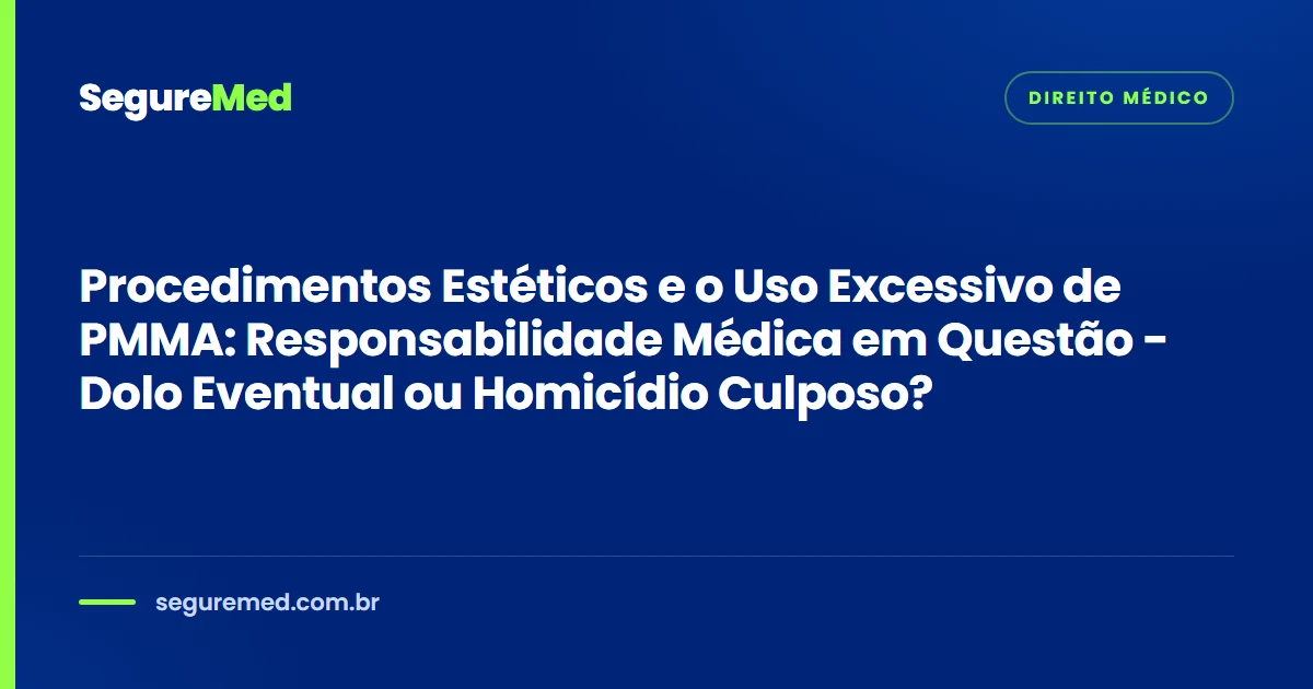 Procedimentos Estéticos e o Uso Excessivo de PMMA: Responsabilidade Médica em Questão - Dolo Eventual ou Homicídio Culposo?