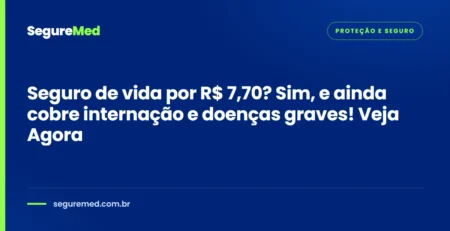 Seguro de vida por R$ 7,70? Sim, e ainda cobre internação e doenças graves! Veja Agora