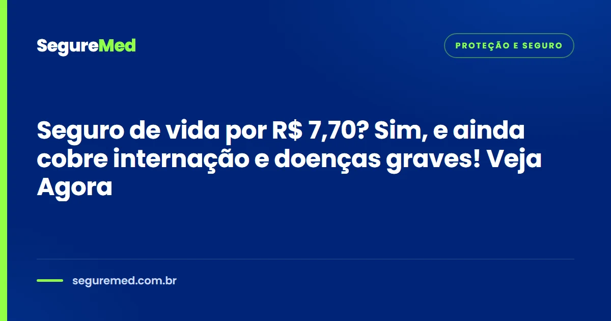Seguro de vida por R$ 7,70? Sim, e ainda cobre internação e doenças graves! Veja Agora