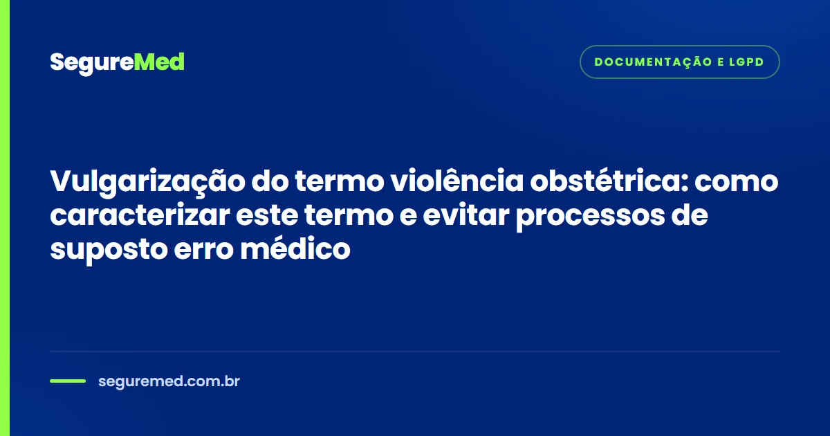 Vulgarização do termo violência obstétrica: como caracterizar este termo e evitar processos de suposto erro médico